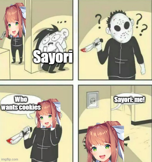 Hiding from serial killer | Sayori; Sayori: me! Who wants cookies | image tagged in hiding from serial killer,doki doki literature club | made w/ Imgflip meme maker