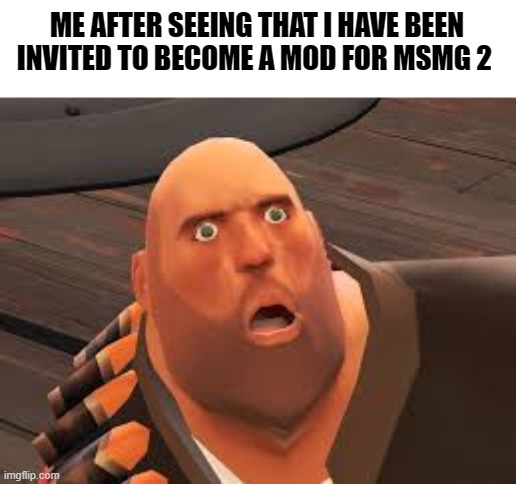 HOW COULD THIS HAPPEN | ME AFTER SEEING THAT I HAVE BEEN INVITED TO BECOME A MOD FOR MSMG 2 | image tagged in how could this happen | made w/ Imgflip meme maker