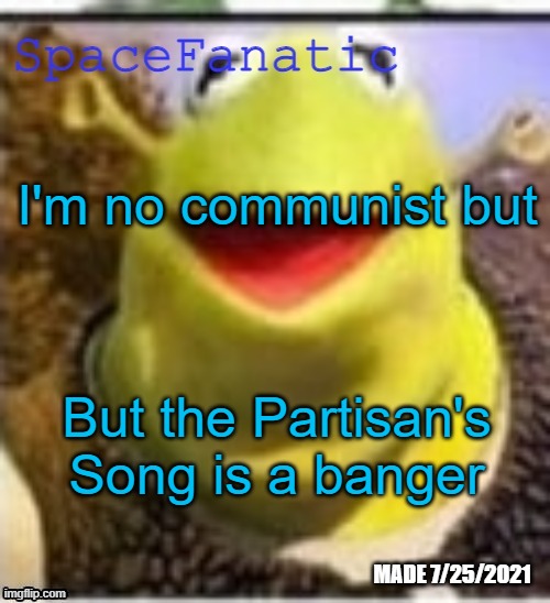 Ye Olde Announcements | I'm no communist but; But the Partisan's Song is a banger | image tagged in spacefanatic announcement temp | made w/ Imgflip meme maker