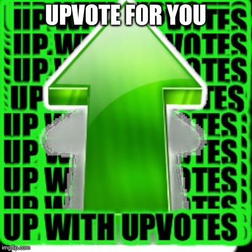 upvote | UPVOTE FOR YOU | image tagged in upvote | made w/ Imgflip meme maker