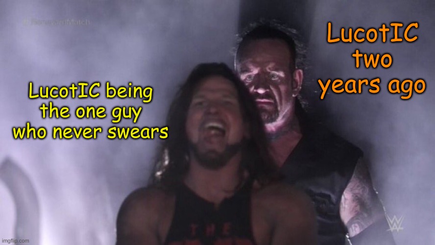 AJ Styles & Undertaker | LucotIC two years ago; LucotIC being the one guy who never swears | image tagged in aj styles undertaker | made w/ Imgflip meme maker