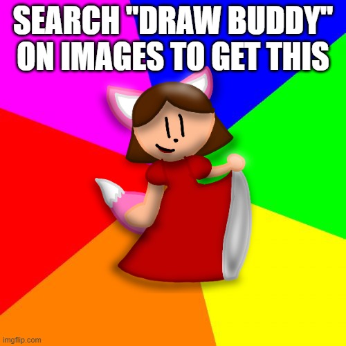 Putting Princess Lilipop in Random Places (Comment a background link/image and I'll put her there) | SEARCH "DRAW BUDDY" ON IMAGES TO GET THIS | made w/ Imgflip meme maker