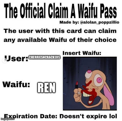 Don't take this down. Ren is an underrated waifu |  CHERRIESNCRACKERS; REN | image tagged in official claim a waifu pass | made w/ Imgflip meme maker
