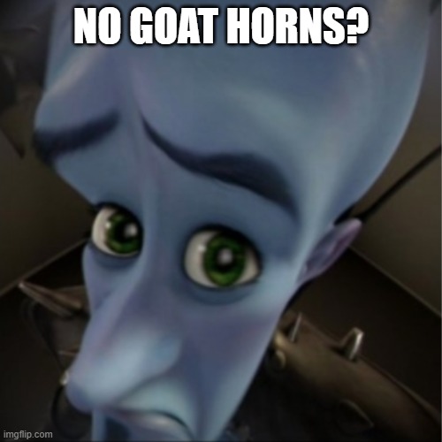 No Goat Horns?        (Minecraft lol) | NO GOAT HORNS? | image tagged in megamind peeking | made w/ Imgflip meme maker