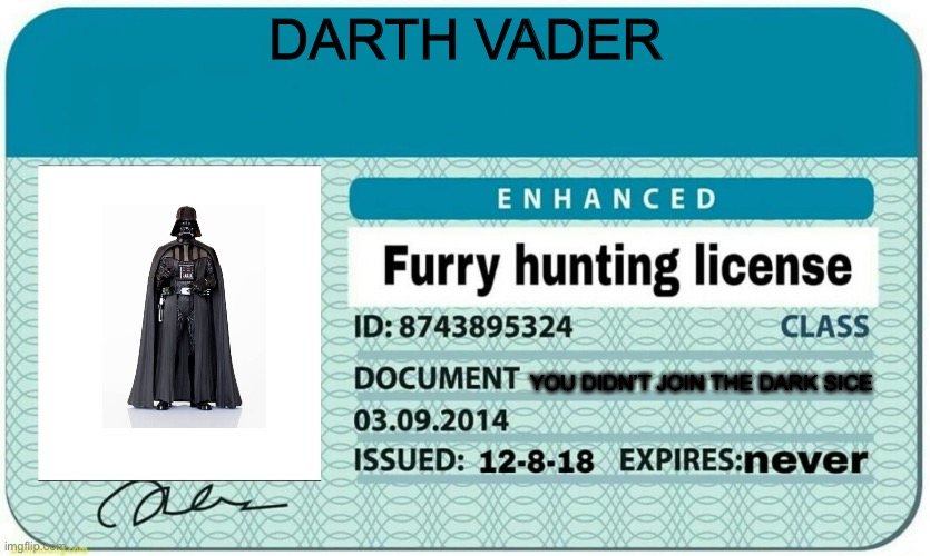 furry hunting license | DARTH VADER; YOU DIDN’T JOIN THE DARK SIDE | image tagged in furry hunting license | made w/ Imgflip meme maker