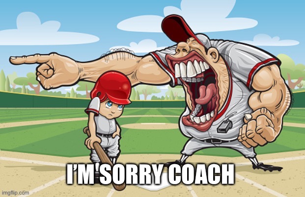 I’M SORRY COACH | made w/ Imgflip meme maker