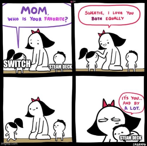 mom who is your favorite | STEAM DECK; SWITCH; STEAM DECK | image tagged in mom who is your favorite | made w/ Imgflip meme maker