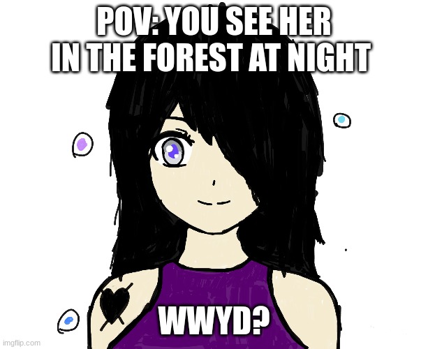 meme4 | POV: YOU SEE HER IN THE FOREST AT NIGHT; WWYD? | image tagged in creepypasta,misery | made w/ Imgflip meme maker