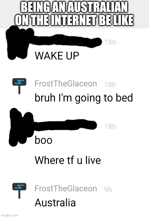 BEING AN AUSTRALIAN ON THE INTERNET BE LIKE | made w/ Imgflip meme maker