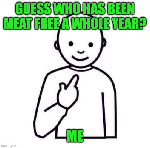 Been a whole year and never looked back |  GUESS WHO HAS BEEN MEAT FREE A WHOLE YEAR? ME | image tagged in this guy,memes,vegetarian,vegan | made w/ Imgflip meme maker