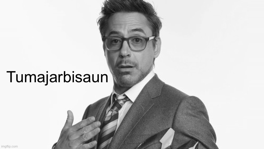 Tumajarbisaun | image tagged in robert downey jr's comments | made w/ Imgflip meme maker