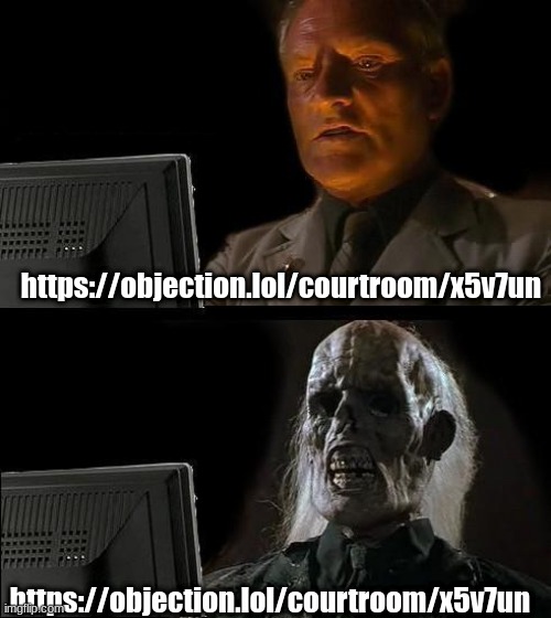 I'll Just Wait Here | https://objection.lol/courtroom/x5v7un; https://objection.lol/courtroom/x5v7un | image tagged in memes,i'll just wait here | made w/ Imgflip meme maker