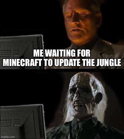 *Amazing title noises* | ME WAITING FOR MINECRAFT TO UPDATE THE JUNGLE | image tagged in memes,i'll just wait here | made w/ Imgflip meme maker