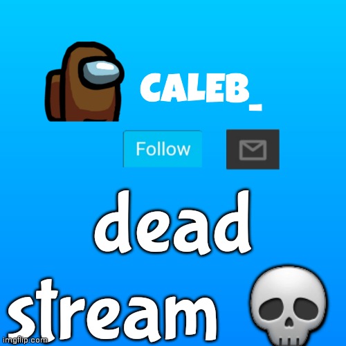 Caleb_ Announcement | dead stream 💀 | image tagged in caleb_ announcement | made w/ Imgflip meme maker