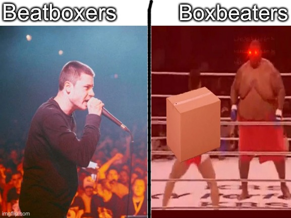 Interesting title | Beatboxers; Boxbeaters | image tagged in funny,creative | made w/ Imgflip meme maker