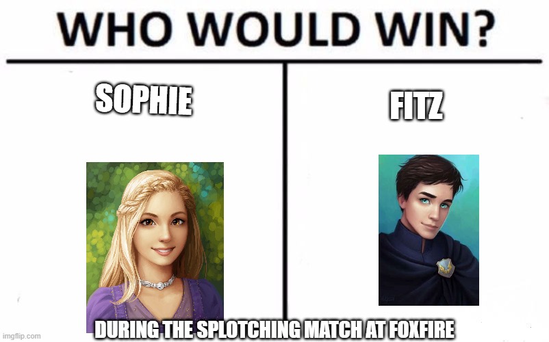 Who Would Win? Meme | SOPHIE; FITZ; DURING THE SPLOTCHING MATCH AT FOXFIRE | image tagged in memes,who would win | made w/ Imgflip meme maker