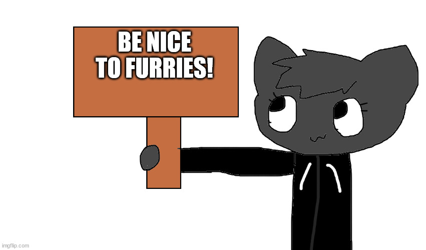 new tem | BE NICE TO FURRIES! | image tagged in roxy's sign | made w/ Imgflip meme maker