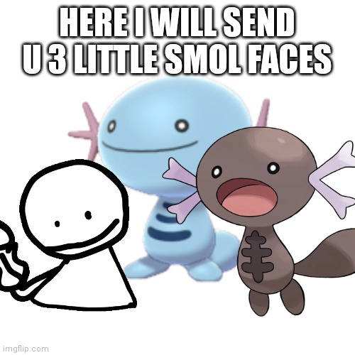 HERE | HERE I WILL SEND U 3 LITTLE SMOL FACES | image tagged in bob,pokemon,pokemon memes,fnf,memes | made w/ Imgflip meme maker