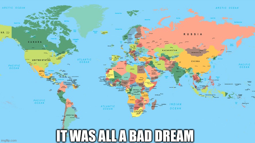 thank god | IT WAS ALL A BAD DREAM | image tagged in memes,funny,dream,map | made w/ Imgflip meme maker
