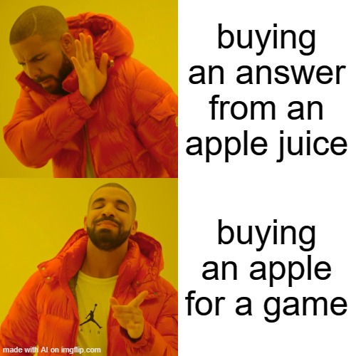 Drake Hotline Bling Meme | buying an answer from an apple juice; buying an apple for a game | image tagged in memes,drake hotline bling | made w/ Imgflip meme maker