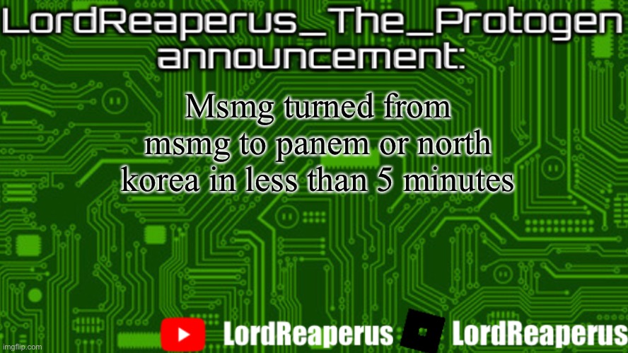 LordReaperus_The_Protogen announcement template | Msmg turned from msmg to panem or north korea in less than 5 minutes | image tagged in lordreaperus_the_protogen announcement template | made w/ Imgflip meme maker