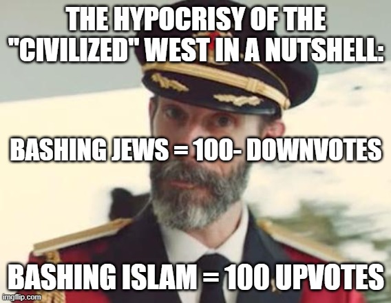 The Hypocrisy of the "Civilized" West Explained in a Single Image | THE HYPOCRISY OF THE "CIVILIZED" WEST IN A NUTSHELL:; BASHING JEWS = 100- DOWNVOTES; BASHING ISLAM = 100 UPVOTES | image tagged in captain obvious,jew,jews,west,western,hypocrisy | made w/ Imgflip meme maker