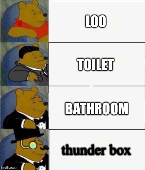 heeheeheee | LOO; TOILET; BATHROOM; thunder box | image tagged in tuxedo winnie the pooh 4 panel | made w/ Imgflip meme maker