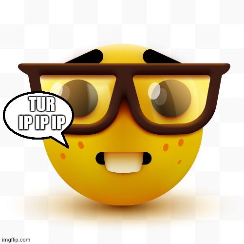 tur ip ip ip | TUR IP IP IP | image tagged in nerd emoji,tur ip ip ip | made w/ Imgflip meme maker
