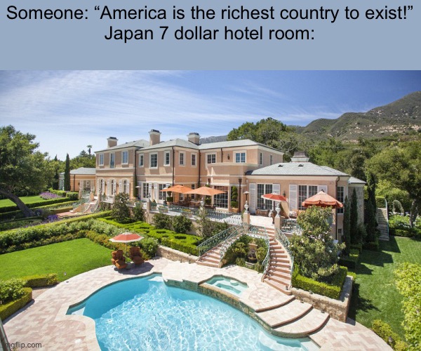 Beach Mansion | Someone: “America is the richest country to exist!”
Japan 7 dollar hotel room: | image tagged in beach mansion | made w/ Imgflip meme maker