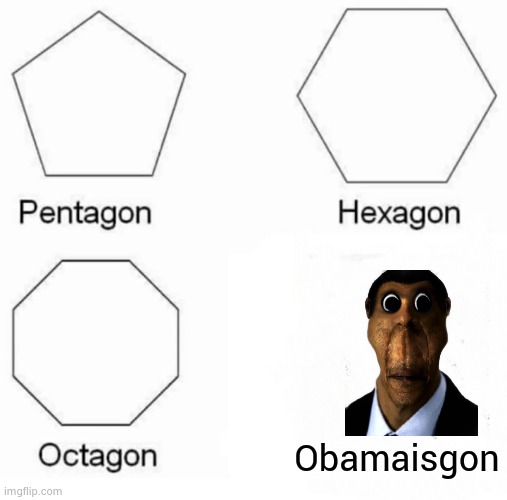 Pentagon Hexagon Octagon | Obamaisgon | image tagged in memes,pentagon hexagon octagon | made w/ Imgflip meme maker