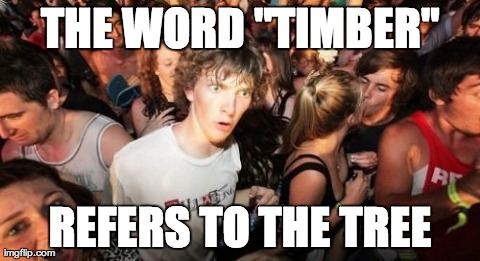 Sudden Clarity Clarence | THE WORD "TIMBER" REFERS TO THE TREE | image tagged in memes,sudden clarity clarence | made w/ Imgflip meme maker