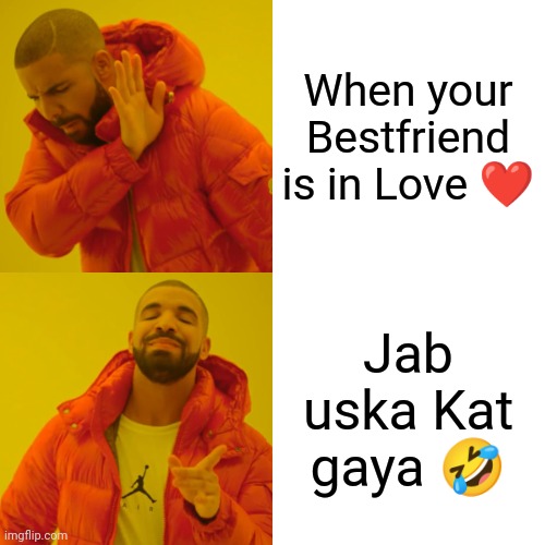 FRIENDS ? | When your Bestfriend is in Love ❤️; Jab uska Kat gaya 🤣 | image tagged in memes,drake hotline bling | made w/ Imgflip meme maker