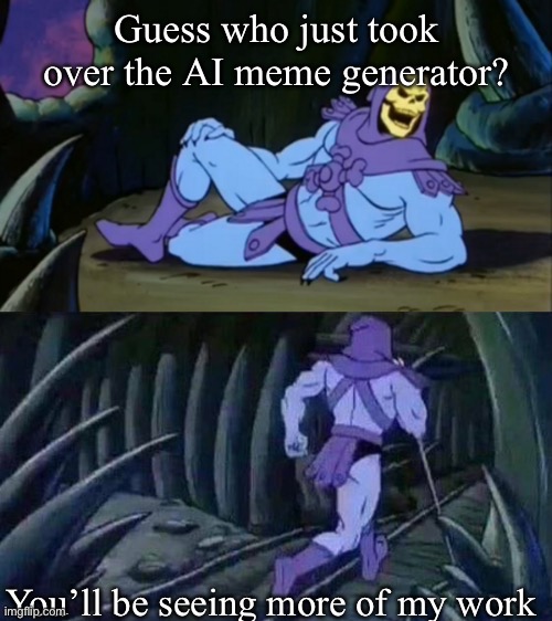 AI takeover | Guess who just took over the AI meme generator? You’ll be seeing more of my work | image tagged in skeletor disturbing facts,ai meme | made w/ Imgflip meme maker