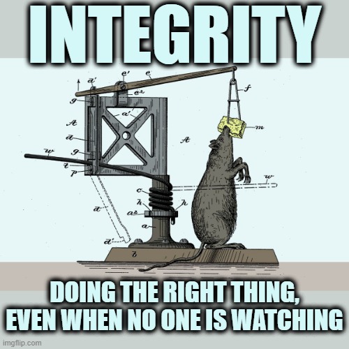 INTEGRITY |  INTEGRITY; DOING THE RIGHT THING, EVEN WHEN NO ONE IS WATCHING | image tagged in integrity,wrong,honest,virtue,right,caught | made w/ Imgflip meme maker