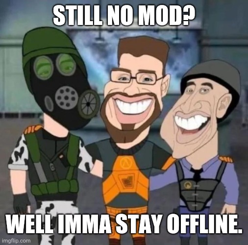 buds | STILL NO MOD? WELL IMMA STAY OFFLINE. | image tagged in buds | made w/ Imgflip meme maker