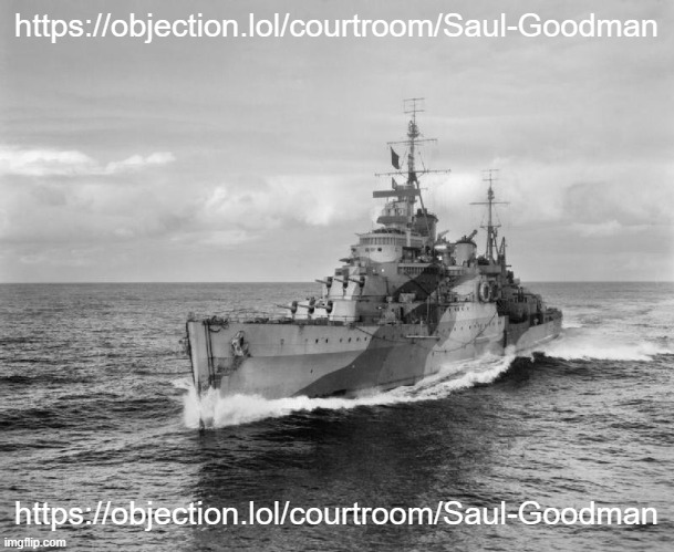 https://objection.lol/courtroom/Saul-Goodman | https://objection.lol/courtroom/Saul-Goodman; https://objection.lol/courtroom/Saul-Goodman | image tagged in hms belfast | made w/ Imgflip meme maker