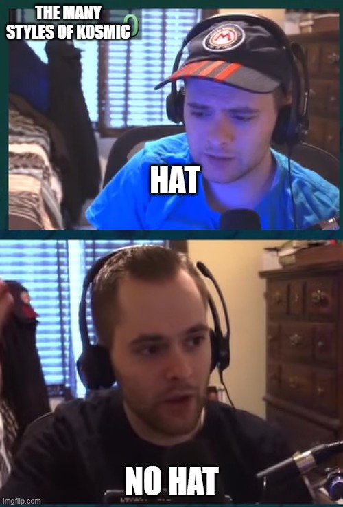 kosmic | THE MANY STYLES OF KOSMIC; HAT; NO HAT | image tagged in gaming | made w/ Imgflip meme maker