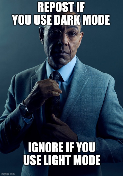 Idk, I wanna see how many ppl use dark mode | REPOST IF YOU USE DARK MODE; IGNORE IF YOU USE LIGHT MODE | image tagged in gus fring we are not the same,repost | made w/ Imgflip meme maker