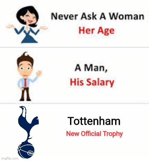 Average Spurs :D | Tottenham; New Official Trophy | image tagged in never ask a woman her age,spurs,premier league,trophy,football,memes | made w/ Imgflip meme maker