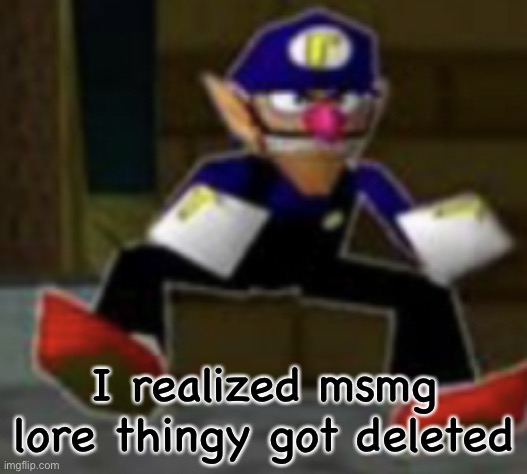 wah male | I realized msmg lore thingy got deleted | image tagged in wah male | made w/ Imgflip meme maker