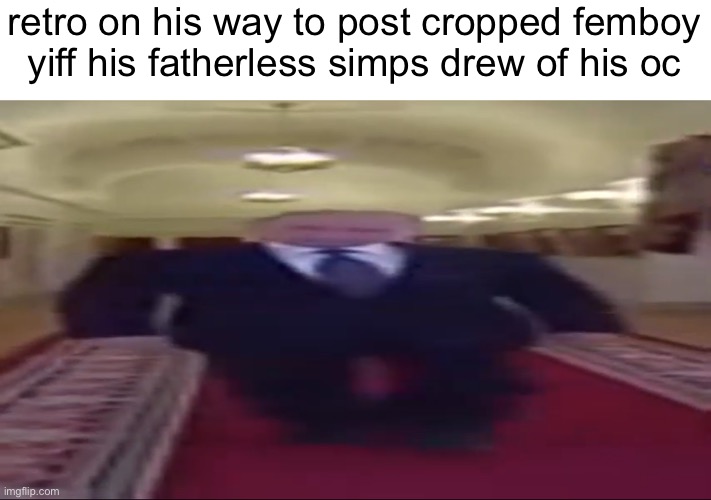 walk | retro on his way to post cropped femboy yiff his fatherless simps drew of his oc | made w/ Imgflip meme maker