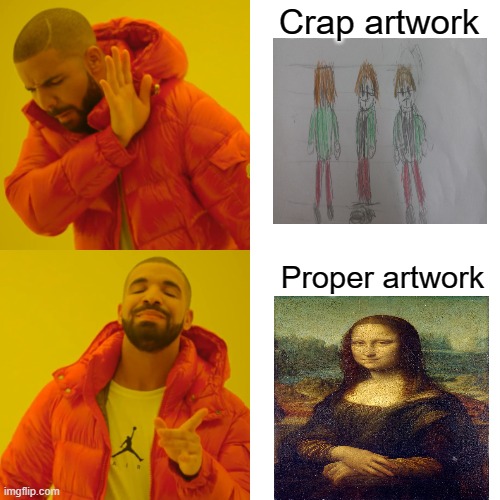 Good art is a lot, lot better! | Crap artwork; Proper artwork | image tagged in memes,drake hotline bling,bad artwork vs good artwork | made w/ Imgflip meme maker