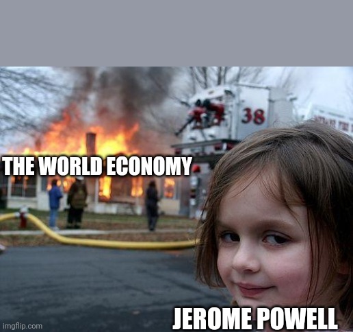 The world economy | THE WORLD ECONOMY; JEROME POWELL | image tagged in memes,disaster girl | made w/ Imgflip meme maker