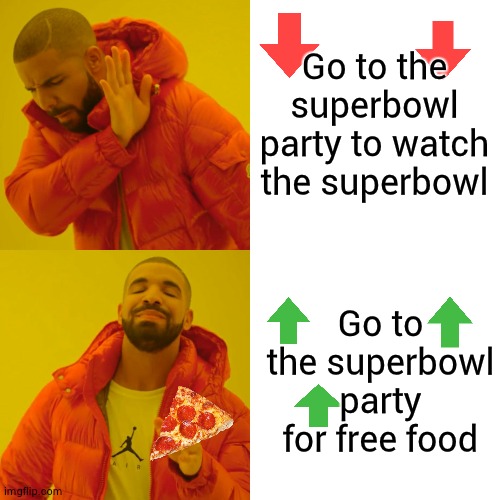 Drake Hotline Bling |  Go to the superbowl party to watch the superbowl; Go to the superbowl party for free food | image tagged in memes,drake hotline bling,superbowl,just for fun,upvotes,drake meme | made w/ Imgflip meme maker