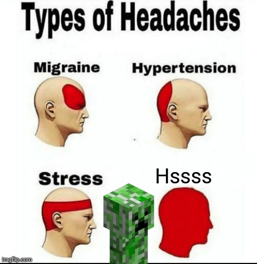 Creepers | Hssss | image tagged in types of headaches meme | made w/ Imgflip meme maker