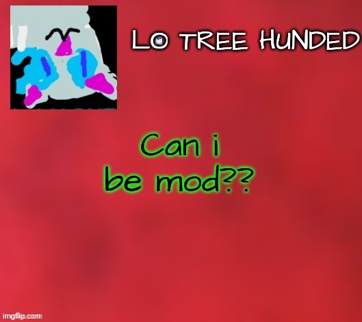 Using joke template because why not | Can i be mod?? | image tagged in lol300 april fools/joke announcements | made w/ Imgflip meme maker