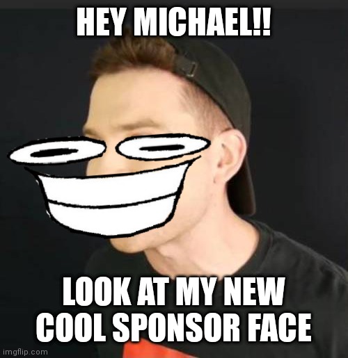 EXPUNGED FACE | HEY MICHAEL!! LOOK AT MY NEW COOL SPONSOR FACE | image tagged in grunty boi,bambi,dave and bambi,pokemon memes,pokemon,team rocket | made w/ Imgflip meme maker