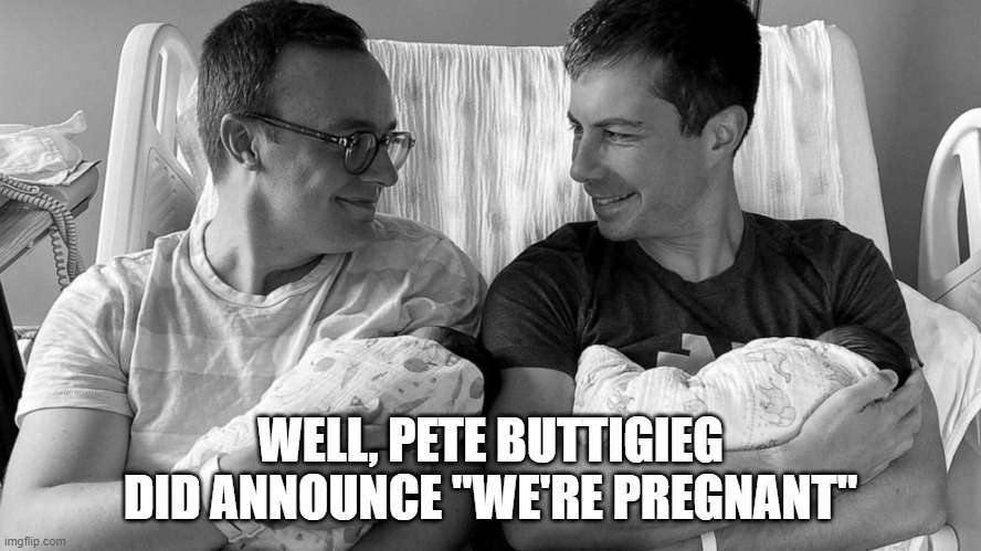Pete Buttigieg in hospital bed with baby | WELL, PETE BUTTIGIEG DID ANNOUNCE "WE'RE PREGNANT" | image tagged in pete buttigieg in hospital bed with baby | made w/ Imgflip meme maker