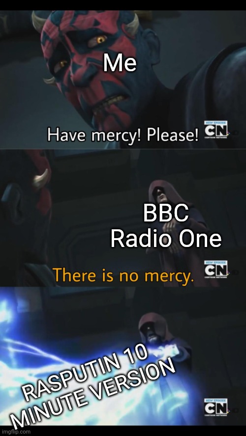 It never ends | Me; BBC Radio One; RASPUTIN 10 MINUTE VERSION | image tagged in no mercy,memes,funny,british,uk,relatable | made w/ Imgflip meme maker