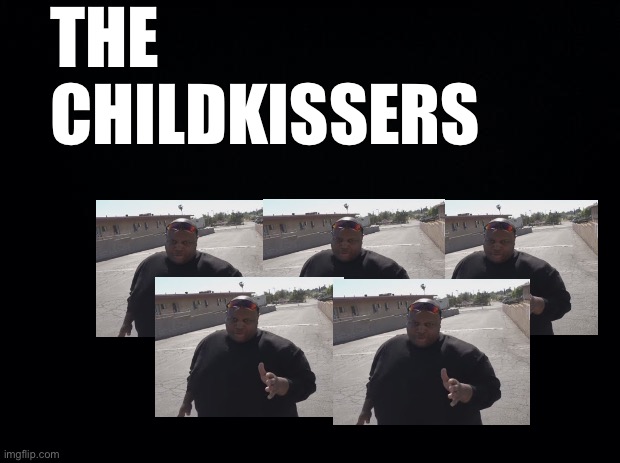 Black background | THE
CHILDKISSERS | image tagged in black background | made w/ Imgflip meme maker